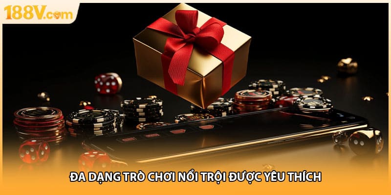 Đa dạng trò chơi nổi trội được yêu thích