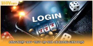 Đăng Nhập 188V - Truy Cập Nhà Cái Không Gián Đoạn