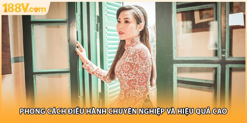 Phong cách điều hành chuyên nghiệp và hiệu quả cao