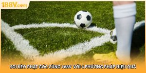 Soi Kèo Phạt Góc Cùng 188V Với 4 Phương Pháp Hiệu Quả